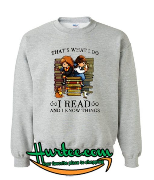 That’s What I Do I Read and I Know Things Sweatshirt