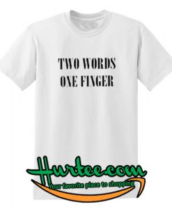 Two Words One Finger T Shirt