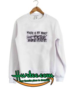 Where Is My Mind Sweatshirt