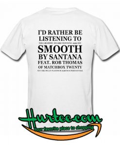 id rather be listening to smooth by santana tshirt back