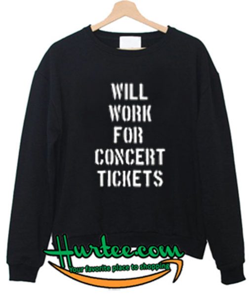 will work for concert tickets sweetshirt