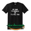 Be Kind To Animals Or Ill Kill You T-shirt