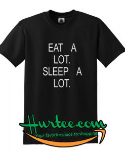 Eat A Lot Sleep A Lot T Shirt