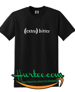 Extra Bitter T Shirt