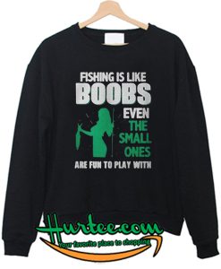 Fishing Is Like Boobs Sweatshirt