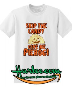 Halloween skip the candy give me pierogi t shirt