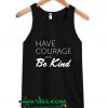 Have Courage And Be Kind Tank Top