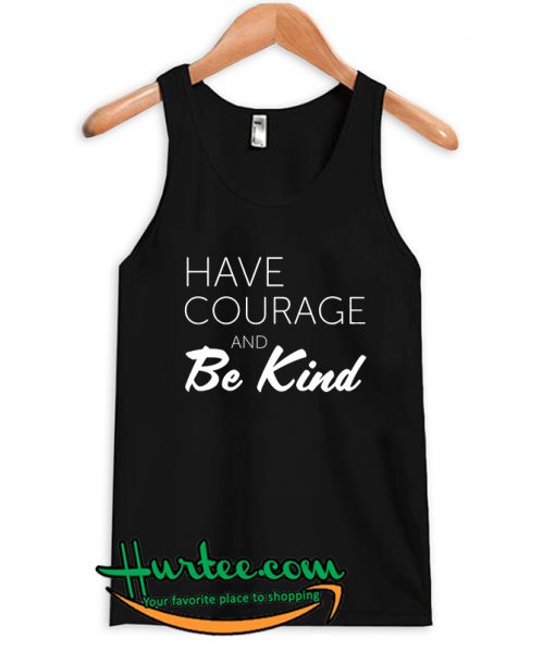 Have Courage And Be Kind Tank Top