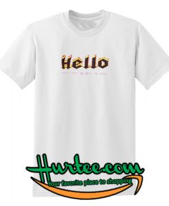 Hello, I hope you burn in hell T shirt