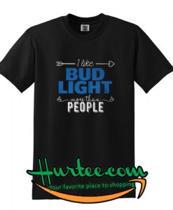 I like bud light more than people T-Shirt