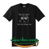 My Cat And I Talk Shit About You T Shirt