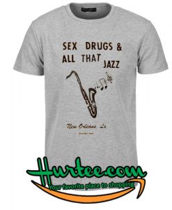 Sex Drugs & All That Jazz T Shirt