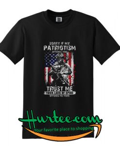 Sorry If My Patriotism Offends You Trust Me Your Lack Of Spine Offends Me More Shirt