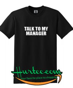 Talk To My Manager T-Shirt