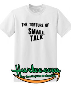 The Torture of Small Talk T-Shirt