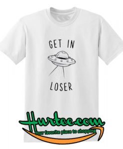 UFO Get in Loser T shirt