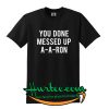 You done messed T-Shirt
