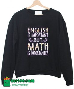 English Is Important But Math Is Importanter Sweatshirt