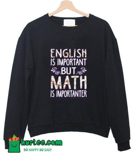 English Is Important But Math Is Importanter Sweatshirt