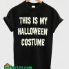 This Is My Halloween Costume T-Shirt