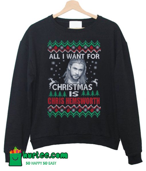 All I Want For Christmas Is Chris Hemsworth Sweatshirt