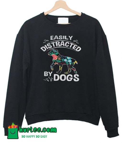 Easily Distracted By Dogs Sweatshirt