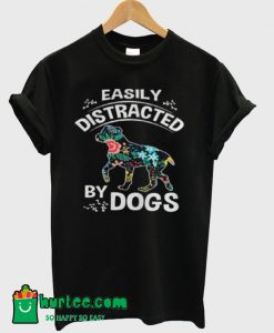 Easily Distracted By Dogs T-Shirt