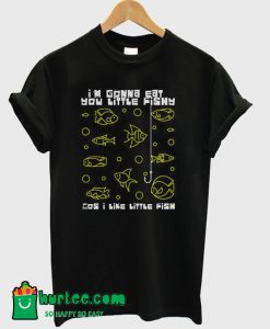 I'm Gonna Eat You Little Fishy T-Shirt