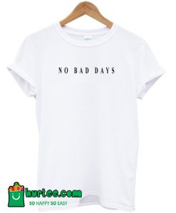 No Bad Days T-Shirt