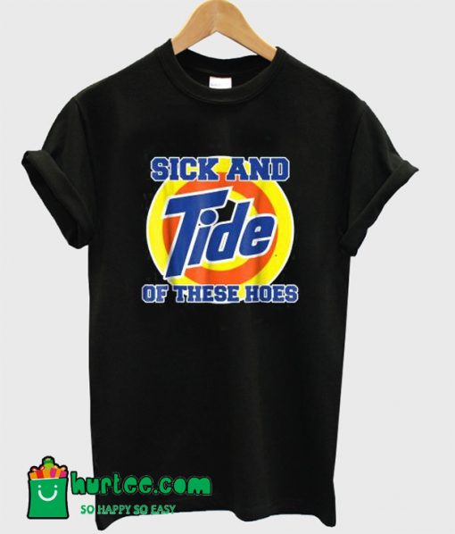 Sick And Tide Of These Hoes T-Shirt