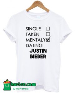 Single Taken Mentally Dating Justin Bieber T-Shirt