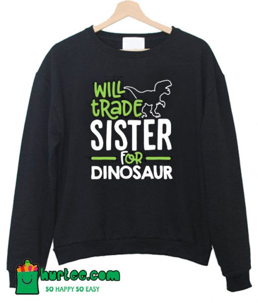 Will Trade Sister For Dinosaur Sweatshirt