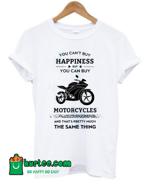 You Can't Buy Happiness But You Can Buy Motorcycles T-Shirt