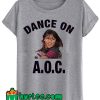 Alexandria Ocasio Cortez Dance On AOC T shirt