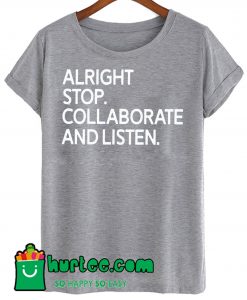 Alright Stop Collaborate and Listen T Shirt