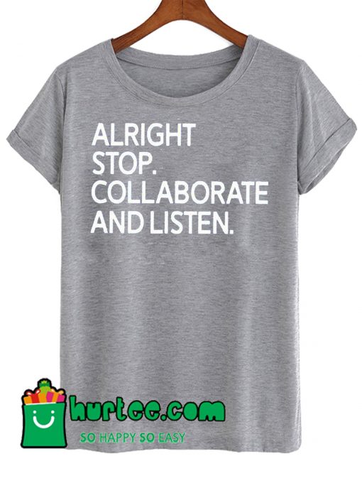 Alright Stop Collaborate and Listen T Shirt