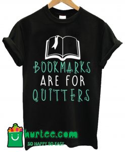Bookmarks Are For Quitters Reading T Shirt