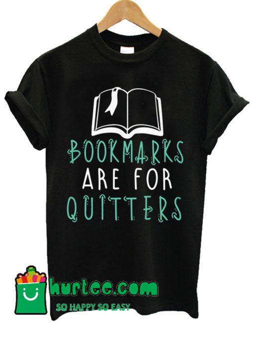 Bookmarks Are For Quitters Reading T Shirt