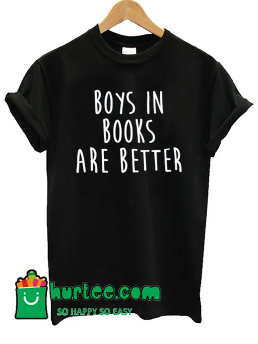 Boys In Books Are Better T Shirt