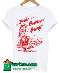 Burn Bundy Burn Bundy's T Shirt