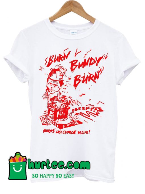 Burn Bundy Burn Bundy's T Shirt
