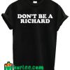 Don't Be A Richard T Shirt