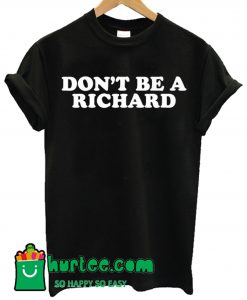 Don't Be A Richard T Shirt