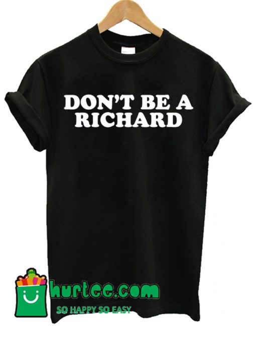 Don't Be A Richard T Shirt