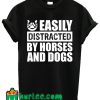 Easily Distracted By Horses And Dogs T Shirt