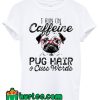I Run On Caffeine Pitbull Pug And Cuss T Shirt