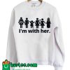 I'm With Her Unisex Feminist Sweatshirt