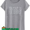 It's Not A Food Baby T Shirt