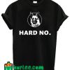 Letterkenny HardLetterkenny Hard No T ShirtNo T Shirt