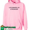 Life Makes Us Stronger Hoodie